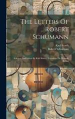 The Letters Of Robert Schumann: Selected And Edited By Karl Storck. Translated By Hannah Bryant