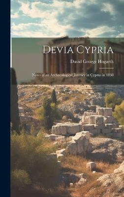 Devia Cypria; Notes of an Archaeological Journey in Cyprus in 1888 - David George Hogarth - cover