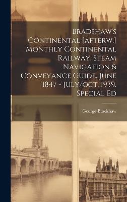 Bradshaw's Continental [afterw.] Monthly Continental Railway, Steam Navigation & Conveyance Guide. June 1847 - July/oct. 1939. Special Ed - George Bradshaw - cover