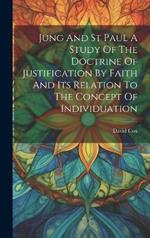 Jung And St Paul A Study Of The Doctrine Of Justification By Faith And Its Relation To The Concept Of Individuation