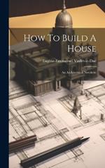 How To Build A House: An Architectural Novelette