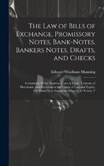 The Law of Bills of Exchange, Promissory Notes, Bank-Notes, Bankers Notes, Drafts, and Checks: Containing All the Statutes, Cases at Large, Customs of Merchants, and Decisions in the Courts of Law and Equity, On Those Very Important Subjects, to Trinity T