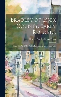 Bradley of Essex County, Early Records: From 1643 to 1746: With a few Lines to the Present Day - Eleanor Bradley Peters Peters - cover
