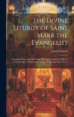 The Divine Liturgy of Saint Mark the Evangelist: Translated From an Old Coptic Ms., and Compared With the Printed Copy of That Same Liturgy As Arranged by S. Cyril