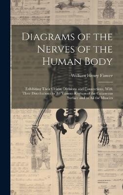 Diagrams of the Nerves of the Human Body: Exhibiting Their Origin, Divisions and Connections, With Their Distributions to the Various Regions of the Cutaneous Surface and to all the Muscles - William Henry Flower - cover