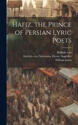 Hafiz, the Prince of Persian Lyric Poets - 14th Cent Hafiz,William Jones - cover