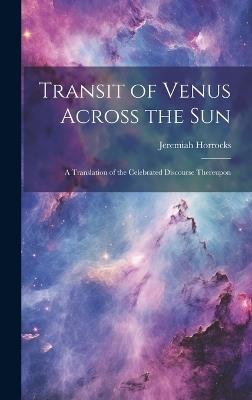 Transit of Venus Across the sun; a Translation of the Celebrated Discourse Thereupon - Jeremiah Horrocks - cover