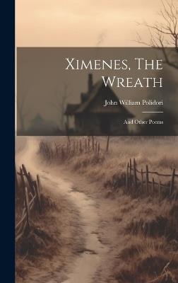 Ximenes, The Wreath: And Other Poems - John William Polidori - cover