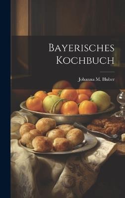 Bayerisches Kochbuch - Johanna M Huber - cover