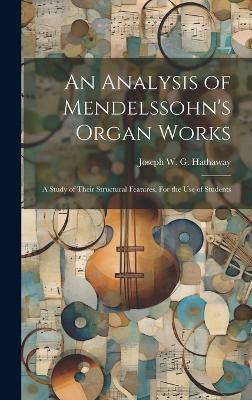 An Analysis of Mendelssohn's Organ Works; a Study of Their Structural Features. For the use of Students - Joseph W G Hathaway - cover