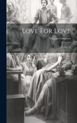 Love For Love: A Comedy - William Congreve - cover