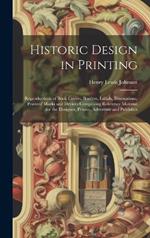 Historic Design in Printing; Reproductions of Book Covers, Borders, Initials, Decorations, Printers' Marks and Devices Comprising Reference Material for the Designer, Printer, Advertiser and Publisher