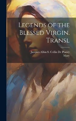 Legends of the Blessed Virgin. Transl - Jacques Albin Simon Collin De Plancy,Mary - cover