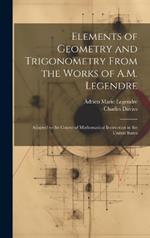 Elements of Geometry and Trigonometry From the Works of A.M. Legendre: Adapted to the Course of Mathematical Instruction in the United States