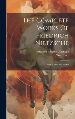 The Complete Works Of Friedrich Nietzsche: Ecce Homo And Poems - Friedrich Wilhelm Nietzsche,Oscar Levy - cover