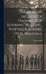 The Modern Method Of Training For Running, Walking, Rowing, & Boxing, By C. Westhall