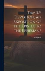 Family Devotion, an Exposition of the Epistle to the Ephesians