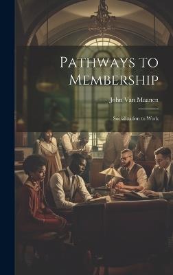 Pathways to Membership: Socialization to Work - John Van Maanen - cover
