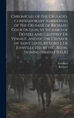 Chronicles of the Crusades, Contemporary Narratives of the Crusade of Richard Coeur De Lion, by Richard of Devizes and Geoffrey De Vinsauf, and of the Crusade of Saint Louis, by Lord J. De Joinville [Ed. by H.G. Bohn, Signing Himself H.G.B.]