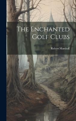 The Enchanted Golf Clubs - Robert Marshall - cover