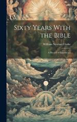 Sixty Years With the Bible: A Record of Experience