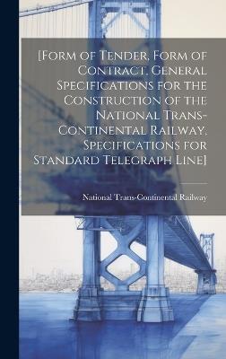 [Form of Tender, Form of Contract, General Specifications for the Construction of the National Trans-Continental Railway, Specifications for Standard Telegraph Line] [microform] - cover