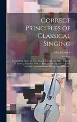 Correct Principles of Classical Singing; Containing Essays on Choosing a Teacher; the art of Singing, et Cetera; Together With an Interpretative key to Handel's 