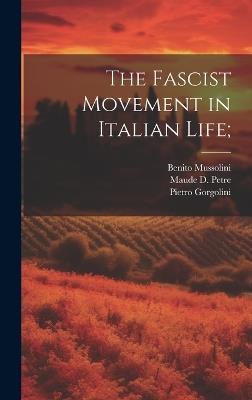 The Fascist Movement in Italian Life; - Maude D Petre,Benito Mussolini,Pietro Gorgolini - cover