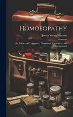 Homoeopathy: Its Tenets and Tendencies, Theoretical, Theological, and Therapeutical