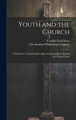 Youth and the Church; A Manual for Teachers and Leaders of Intermediates, Seniors and Young People