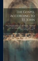 The Gospel According to St. John [microform]: Authorized English Editions in Parallel Readings: Rheimish or Douay, Published by English College at Rheims, in France, A.D. 1582, Translated From the Latin Vulgate ...: King James, Published at London, ...