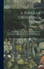 A Popular California Flora: or, Manual of Botany for Beginners, With Illustrated Introductory Lessons, Especially Adapted to the Pacific Coast; to Which is Added an Analytical Key to West Coast Botany