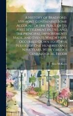 A History of Bradford, Vermont Containing Some Account of the Place of its First Settlement in 1765, and the Principal Improvements Made, and Events Which Have Occurred Down to 1874--a Period of one Hundred and Nine Years. With Various Genealogical Recor