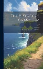 The History of Orangeism; its Origin, its Rise, & its Decline