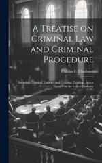 A Treatise on Criminal law and Criminal Procedure: Including Criminal Evidence and Criminal Pleading: Also a Treatise on the law of Evidence