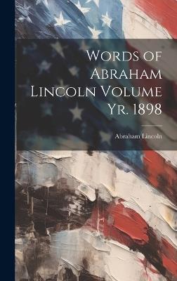 Words of Abraham Lincoln Volume yr. 1898 - Abraham Lincoln - cover