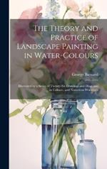 The Theory and Practice of Landscape Painting in Water-Colours: Illustrated by a Series of Twenty-Six Drawings and Diagrams in Colours, and Numerous Woodcuts