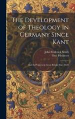 The Development of Theology in Germany Since Kant: And Its Progress in Great Britain Since 1825