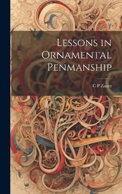 Lessons in Ornamental Penmanship - C P Zaner - cover