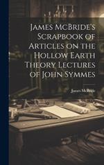 James McBride's Scrapbook of Articles on the Hollow Earth Theory Lectures of John Symmes