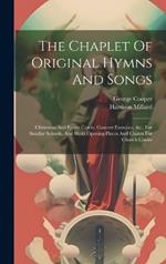 The Chaplet Of Original Hymns And Songs: Christmas And Easter Carols, Concert Exercises, &c., For Sunday Schools, And Short Opening Pieces And Chants For Church Choirs