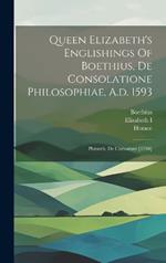 Queen Elizabeth's Englishings Of Boethius, De Consolatione Philosophiae, A.d. 1593: Plutarch, De Curiositate [1598]
