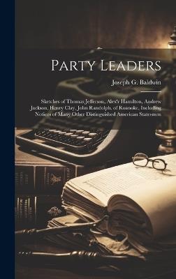 Party Leaders; Sketches of Thomas Jefferson, Alex'r Hamilton, Andrew Jackson, Henry Clay, John Randolph, of Roanoke, Including Notices of Many Other Distinguished American Statesmen - cover