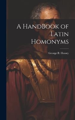A HandBook of Latin Homonyms - George B Hussey - cover