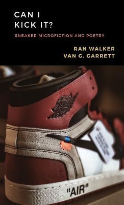 Can I Kick It?: Sneaker Microfiction and Poetry - Ran Walker - cover