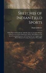 Sketches of Indian Field Sports: With Observations On the Animals; Also an Account of Some of the Customs of the Inhabitants; With a Description of the Art of Catching Serpents, As Practised by the Conjoors and Their Method of Curing Themselves When Bitte