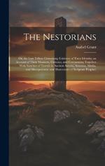 The Nestorians: Or, the Lost Tribes: Containing Evidence of Their Identity; an Account of Their Manners, Customs, and Ceremonies; Together With Sketches of Travels in Ancient Assyria, Armenia, Media, and Mesopotamia; and Illustrations of Scripture Prophec