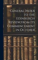 General Index to the Edinburgh Review, from Its Commencement in October