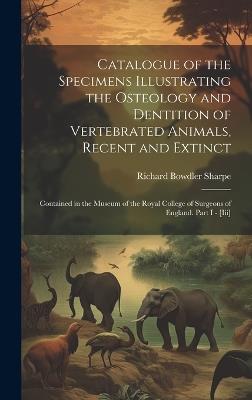 Catalogue of the Specimens Illustrating the Osteology and Dentition of Vertebrated Animals, Recent and Extinct: Contained in the Museum of the Royal College of Surgeons of England. Part I - [Iii] - Richard Bowdler Sharpe - cover
