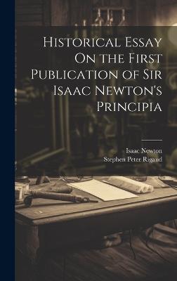 Historical Essay On the First Publication of Sir Isaac Newton's Principia - Isaac Newton,Stephen Peter Rigaud - cover